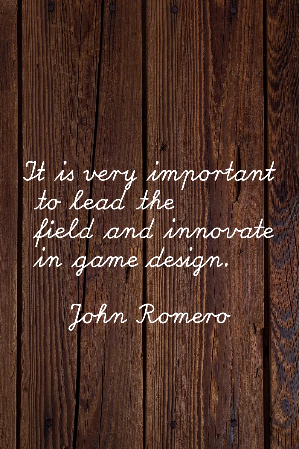 It is very important to lead the field and innovate in game design.