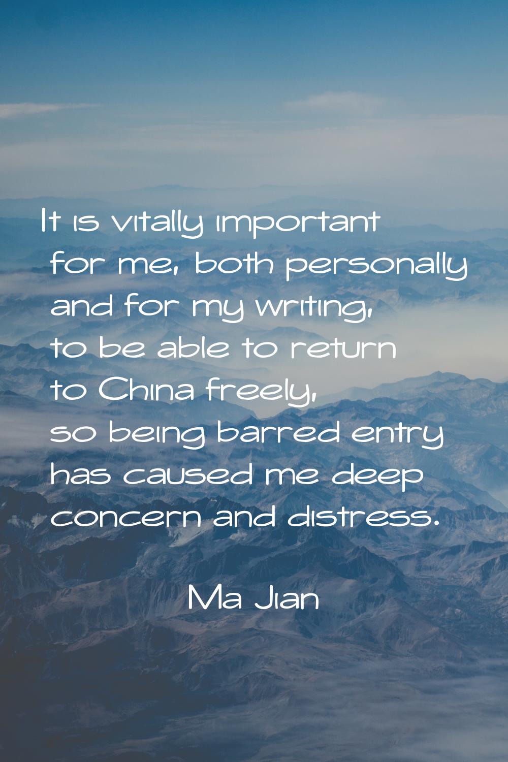 It is vitally important for me, both personally and for my writing, to be able to return to China f