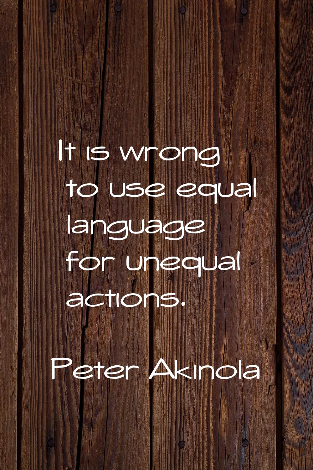 It is wrong to use equal language for unequal actions.