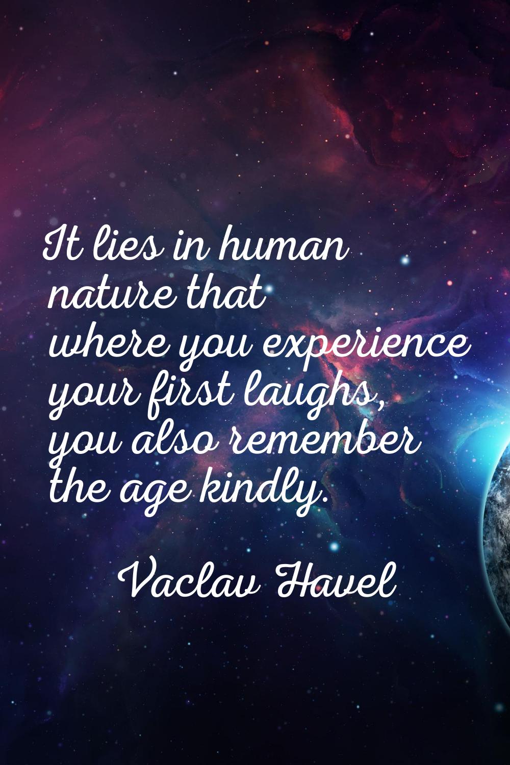 It lies in human nature that where you experience your first laughs, you also remember the age kind