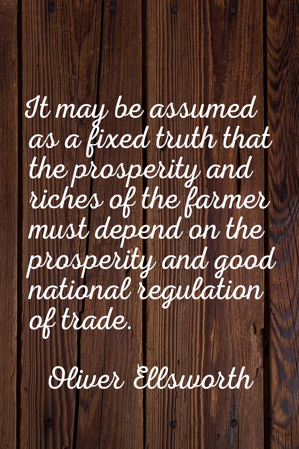 It may be assumed as a fixed truth that the prosperity and riches of the farmer must depend on the 