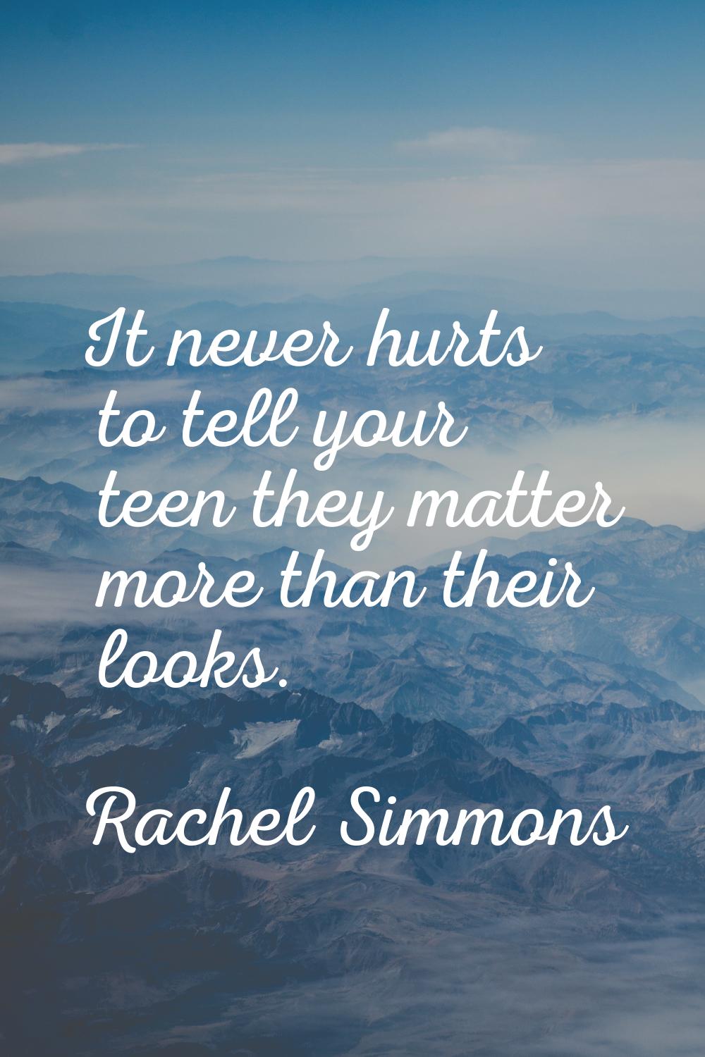 It never hurts to tell your teen they matter more than their looks.