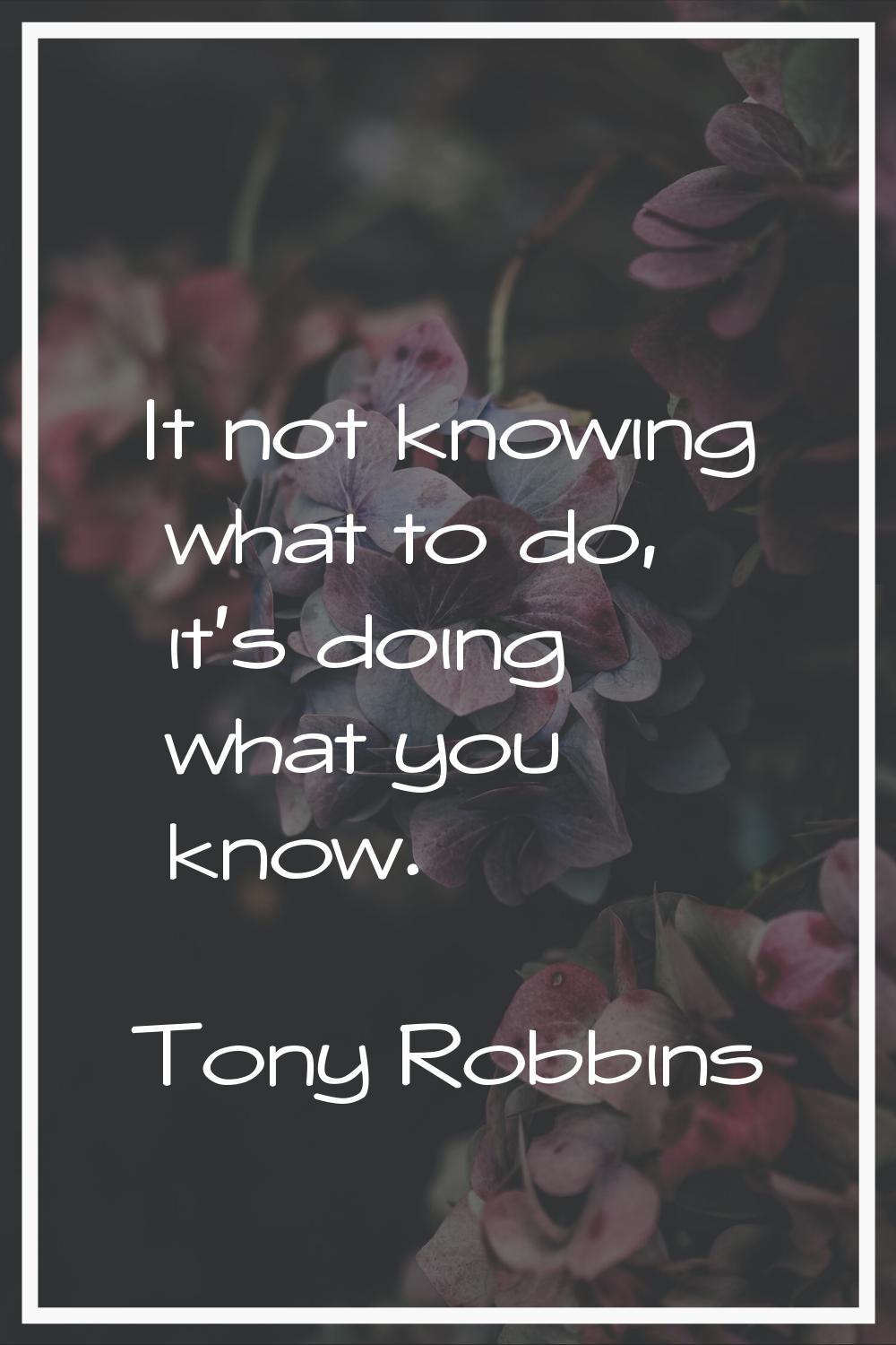 It not knowing what to do, it's doing what you know.