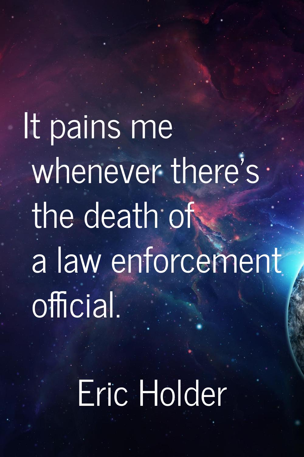 It pains me whenever there's the death of a law enforcement official.