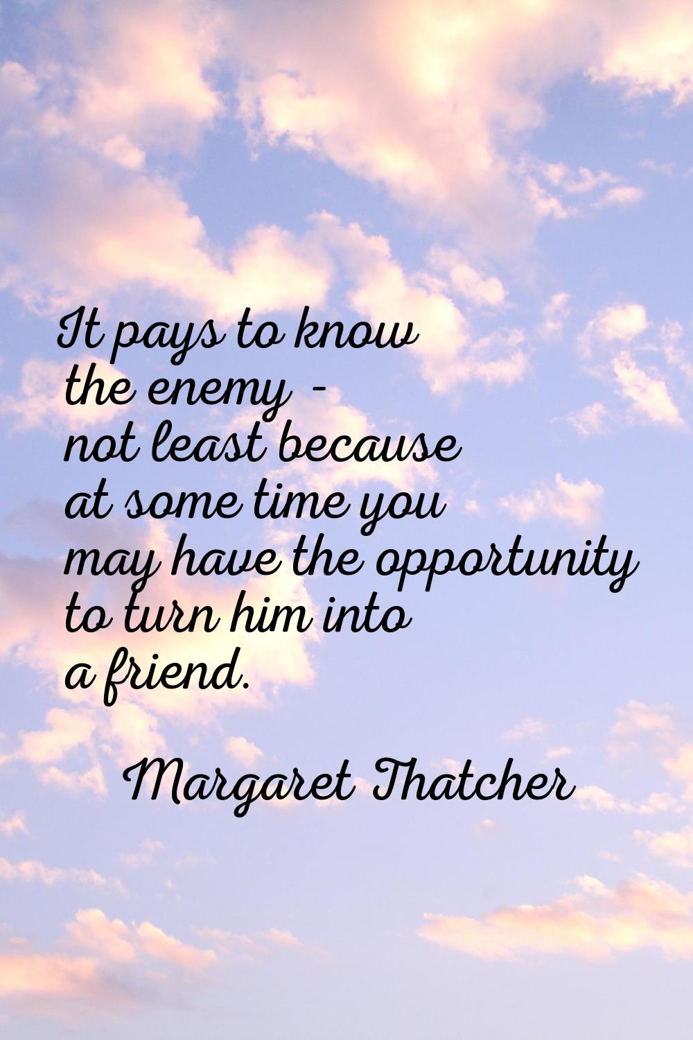 It pays to know the enemy - not least because at some time you may have the opportunity to turn him