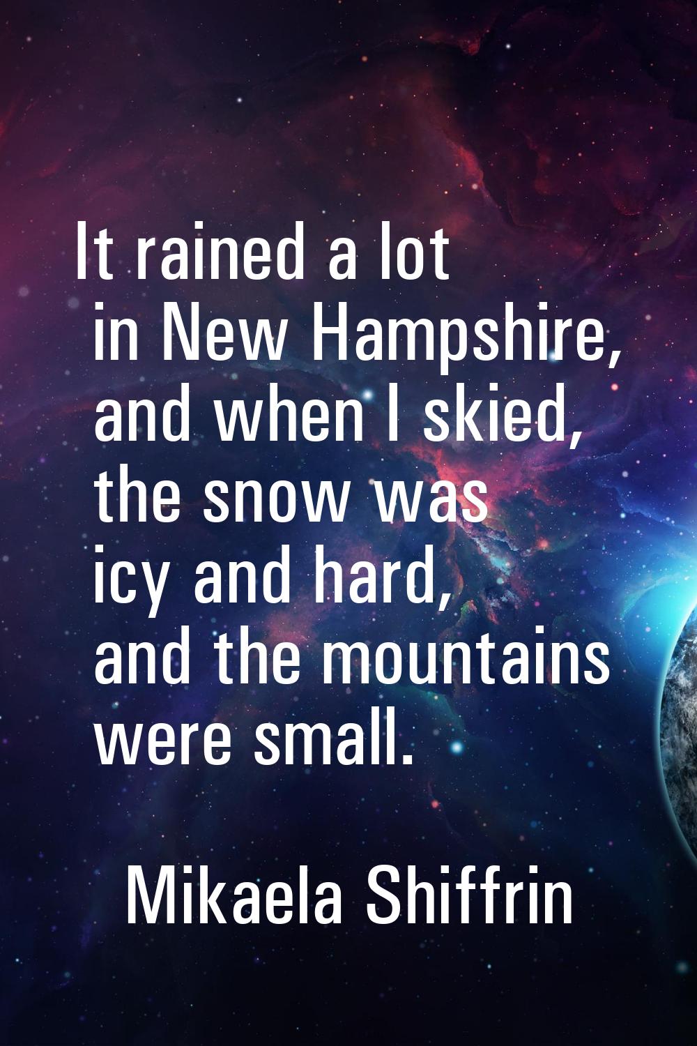 It rained a lot in New Hampshire, and when I skied, the snow was icy and hard, and the mountains we