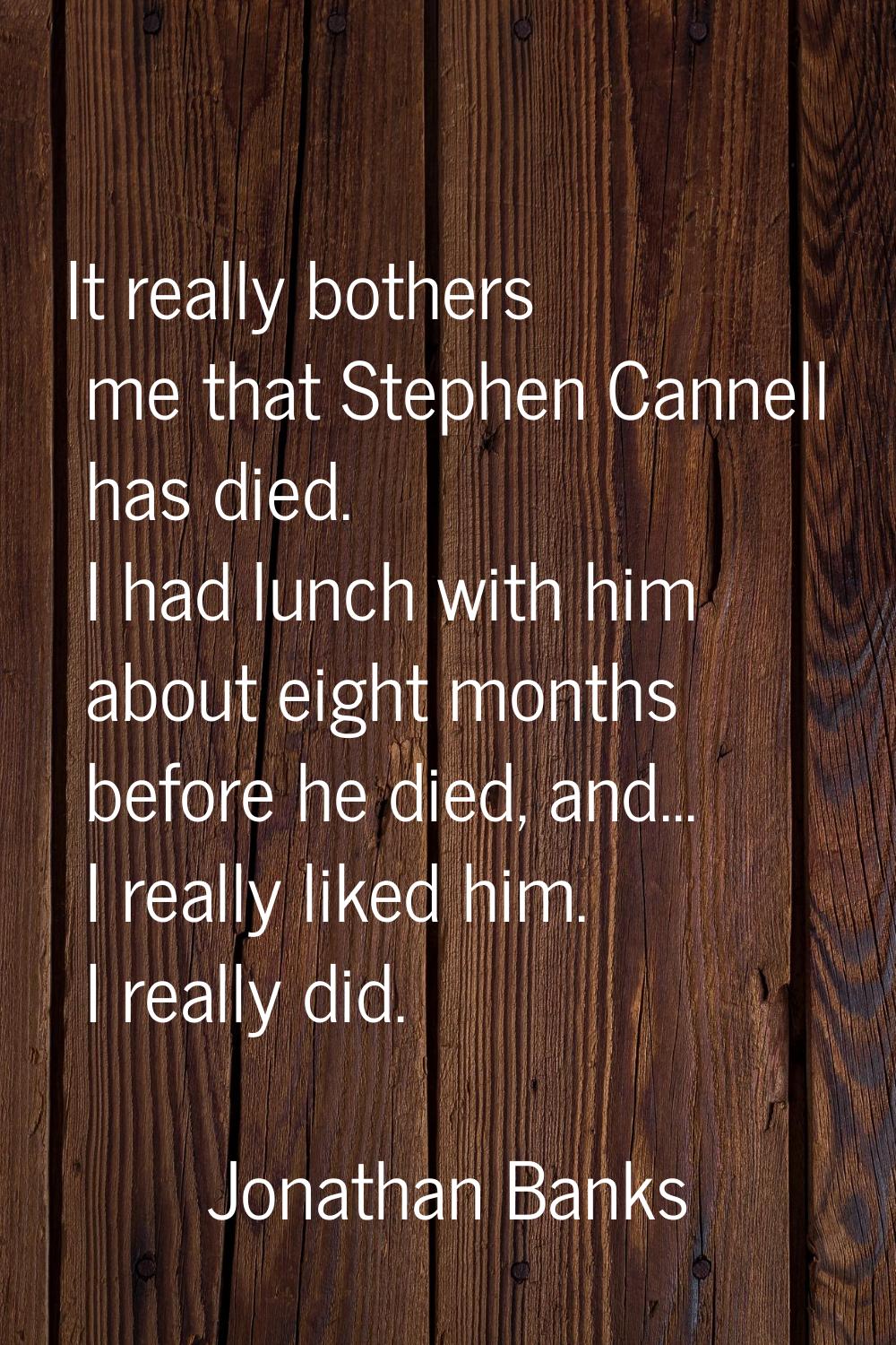It really bothers me that Stephen Cannell has died. I had lunch with him about eight months before 