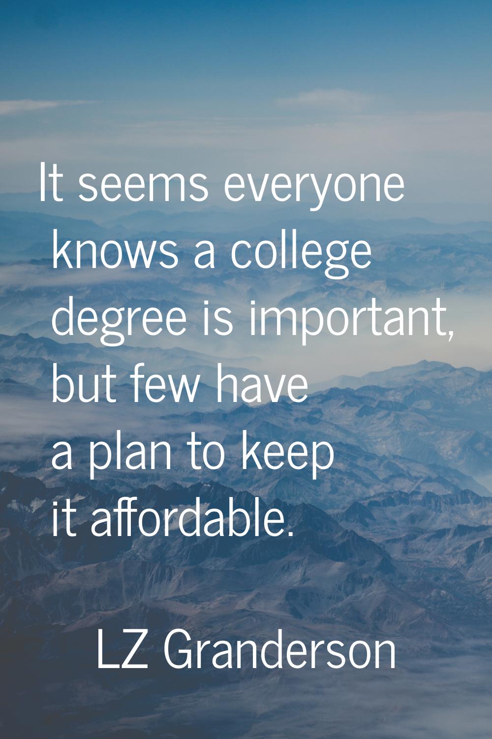 It seems everyone knows a college degree is important, but few have a plan to keep it affordable.