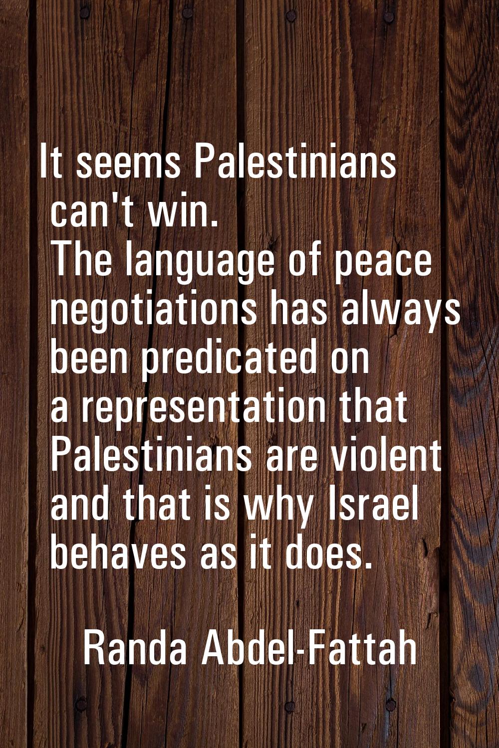 It seems Palestinians can't win. The language of peace negotiations has always been predicated on a