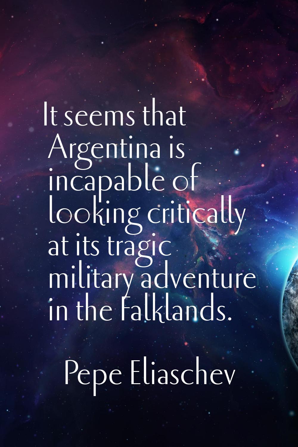 It seems that Argentina is incapable of looking critically at its tragic military adventure in the 