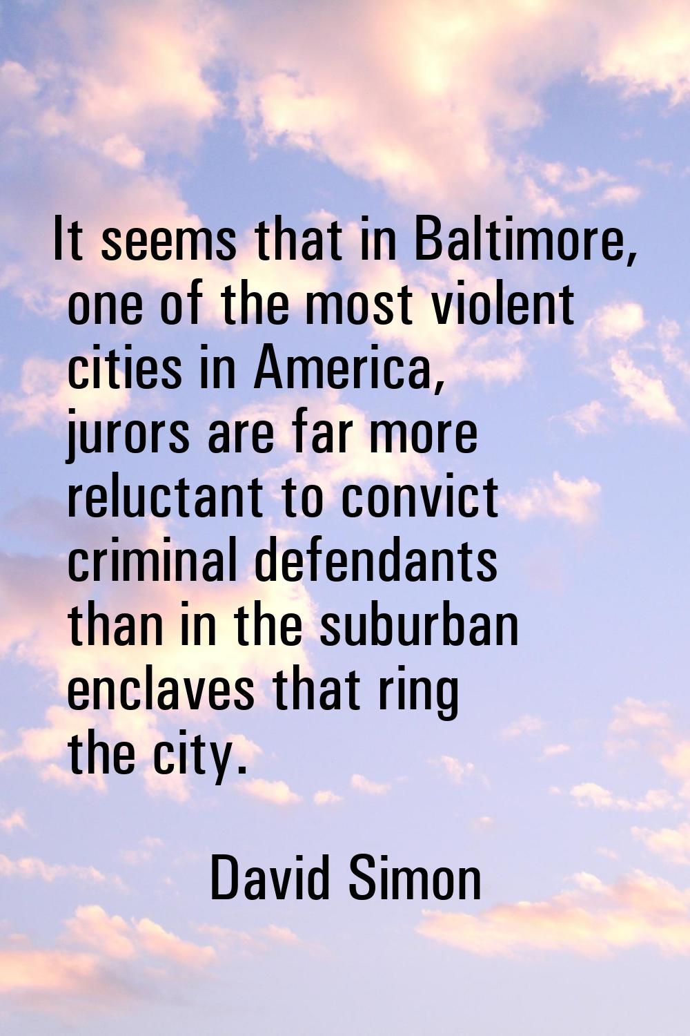 It seems that in Baltimore, one of the most violent cities in America, jurors are far more reluctan