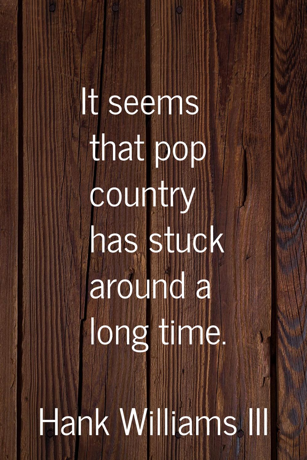 It seems that pop country has stuck around a long time.