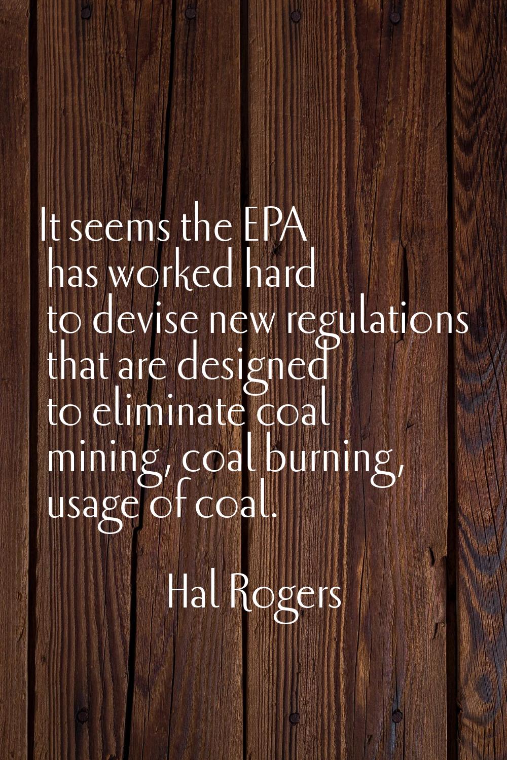 It seems the EPA has worked hard to devise new regulations that are designed to eliminate coal mini