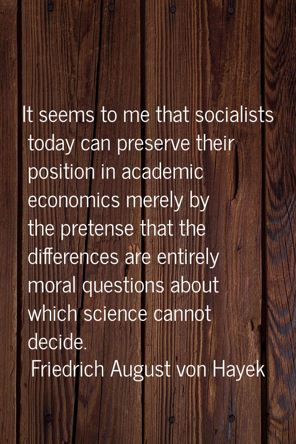 It seems to me that socialists today can preserve their position in academic economics merely by th