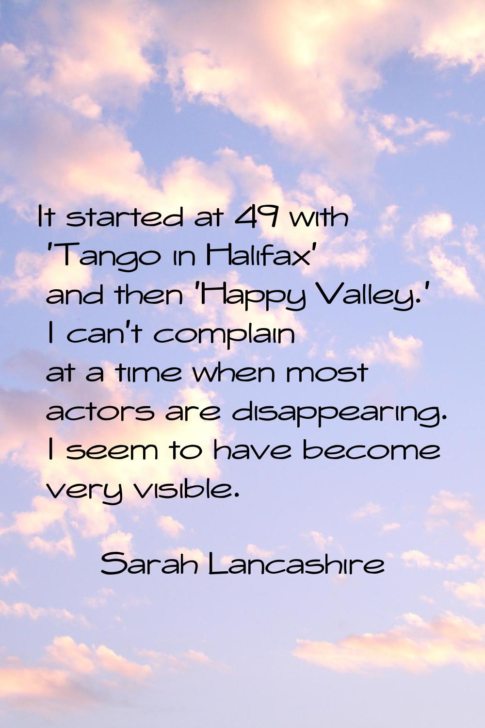 It started at 49 with 'Tango in Halifax' and then 'Happy Valley.' I can't complain at a time when m