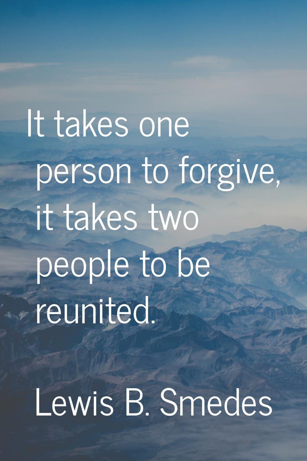 It takes one person to forgive, it takes two people to be reunited.