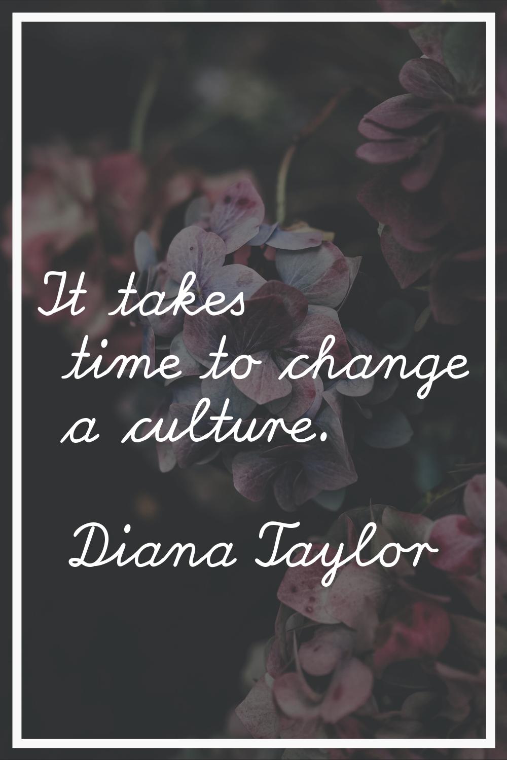 It takes time to change a culture.