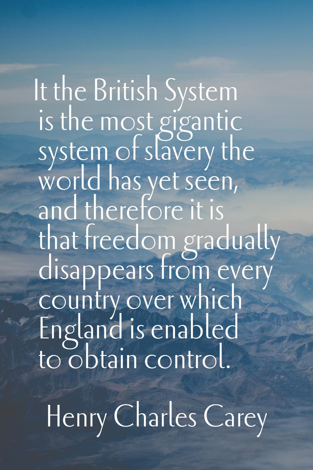 It the British System is the most gigantic system of slavery the world has yet seen, and therefore 