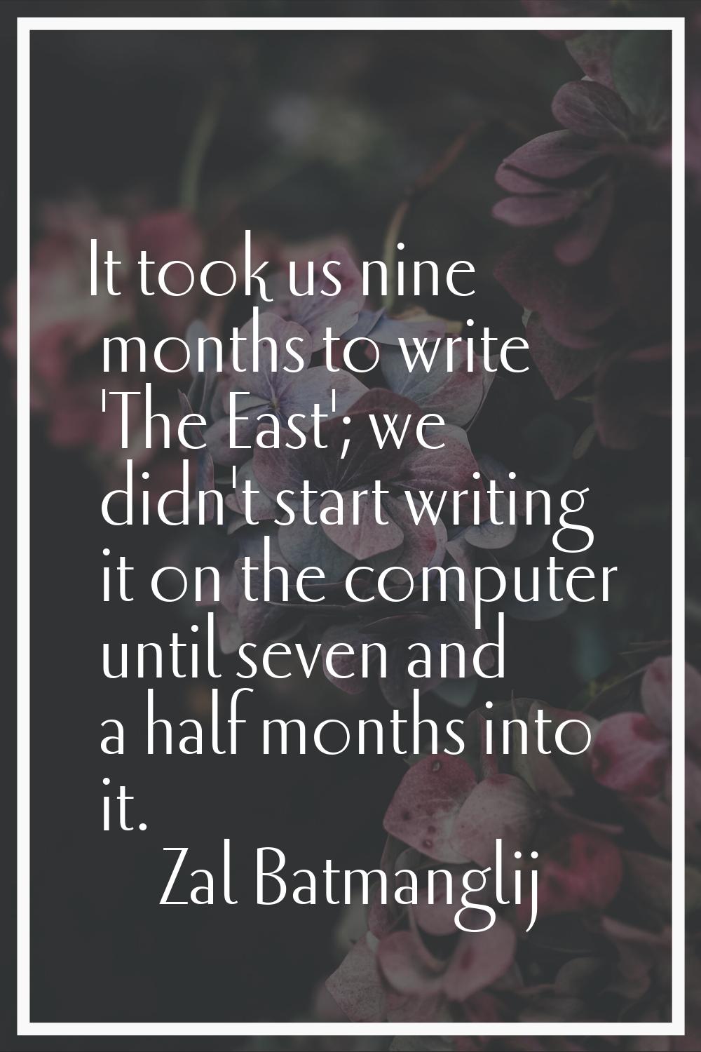 It took us nine months to write 'The East'; we didn't start writing it on the computer until seven 