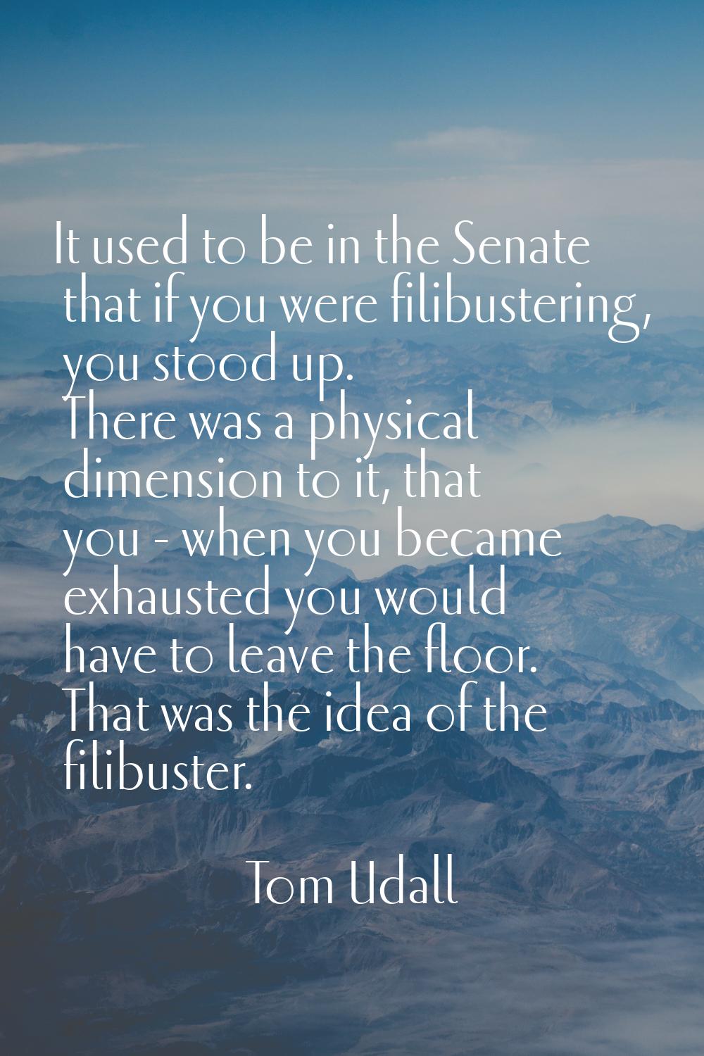 It used to be in the Senate that if you were filibustering, you stood up. There was a physical dime