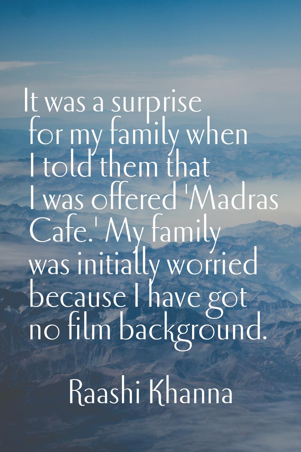 It was a surprise for my family when I told them that I was offered 'Madras Cafe.' My family was in