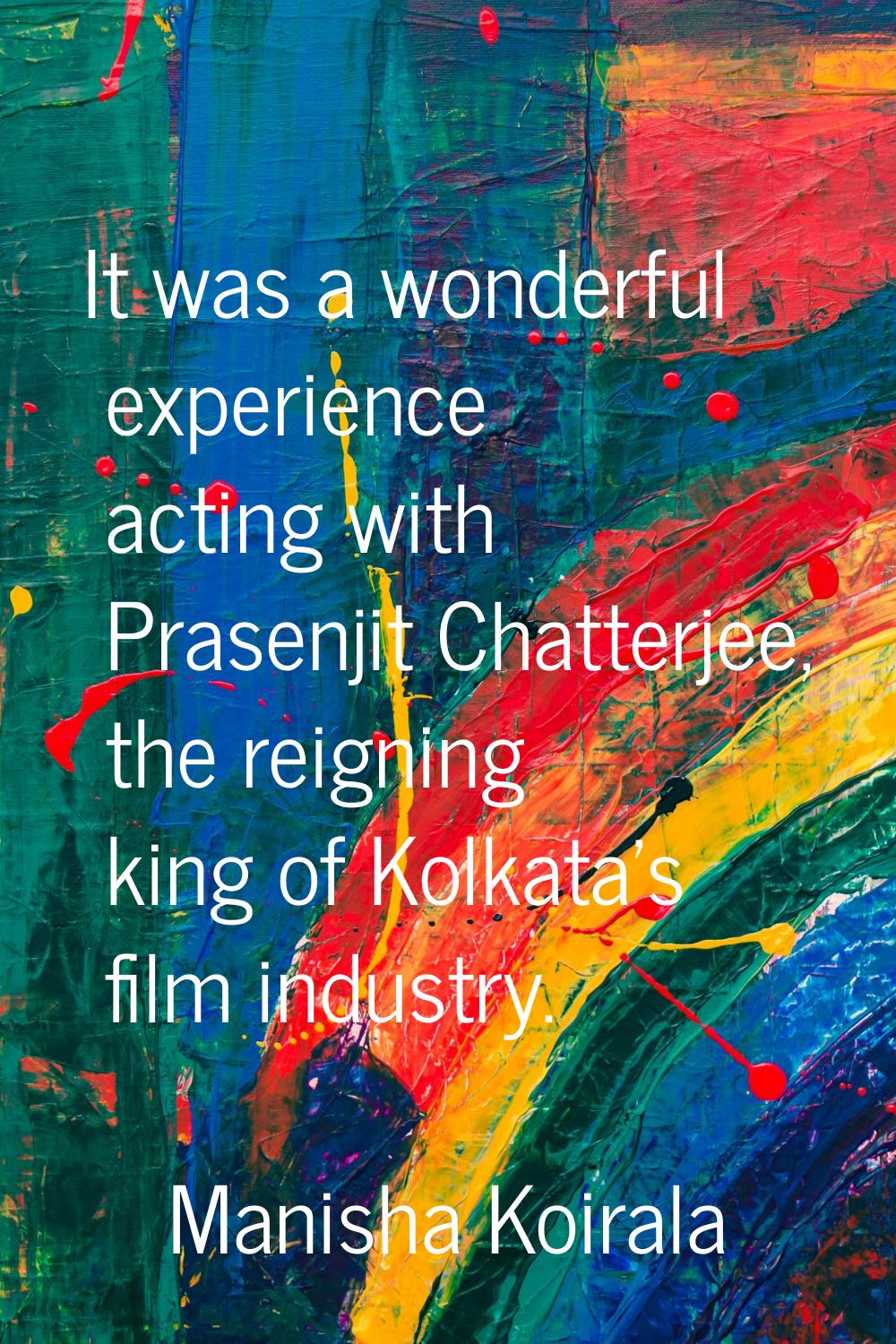 It was a wonderful experience acting with Prasenjit Chatterjee, the reigning king of Kolkata's film