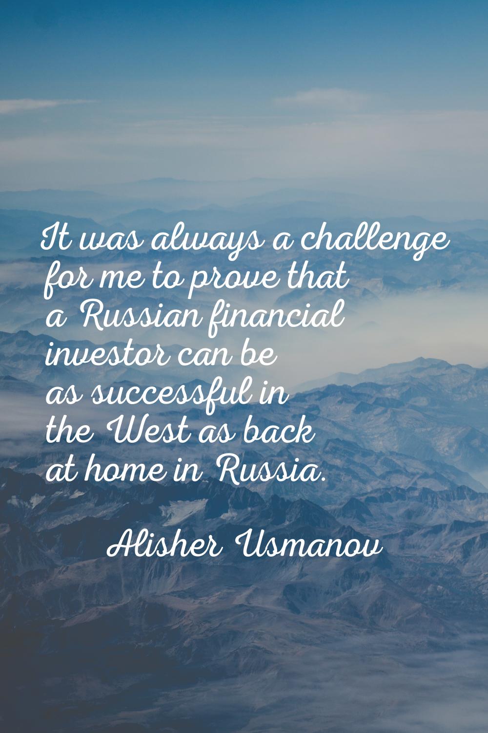It was always a challenge for me to prove that a Russian financial investor can be as successful in