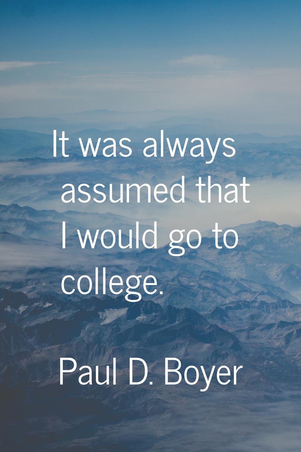 It was always assumed that I would go to college.