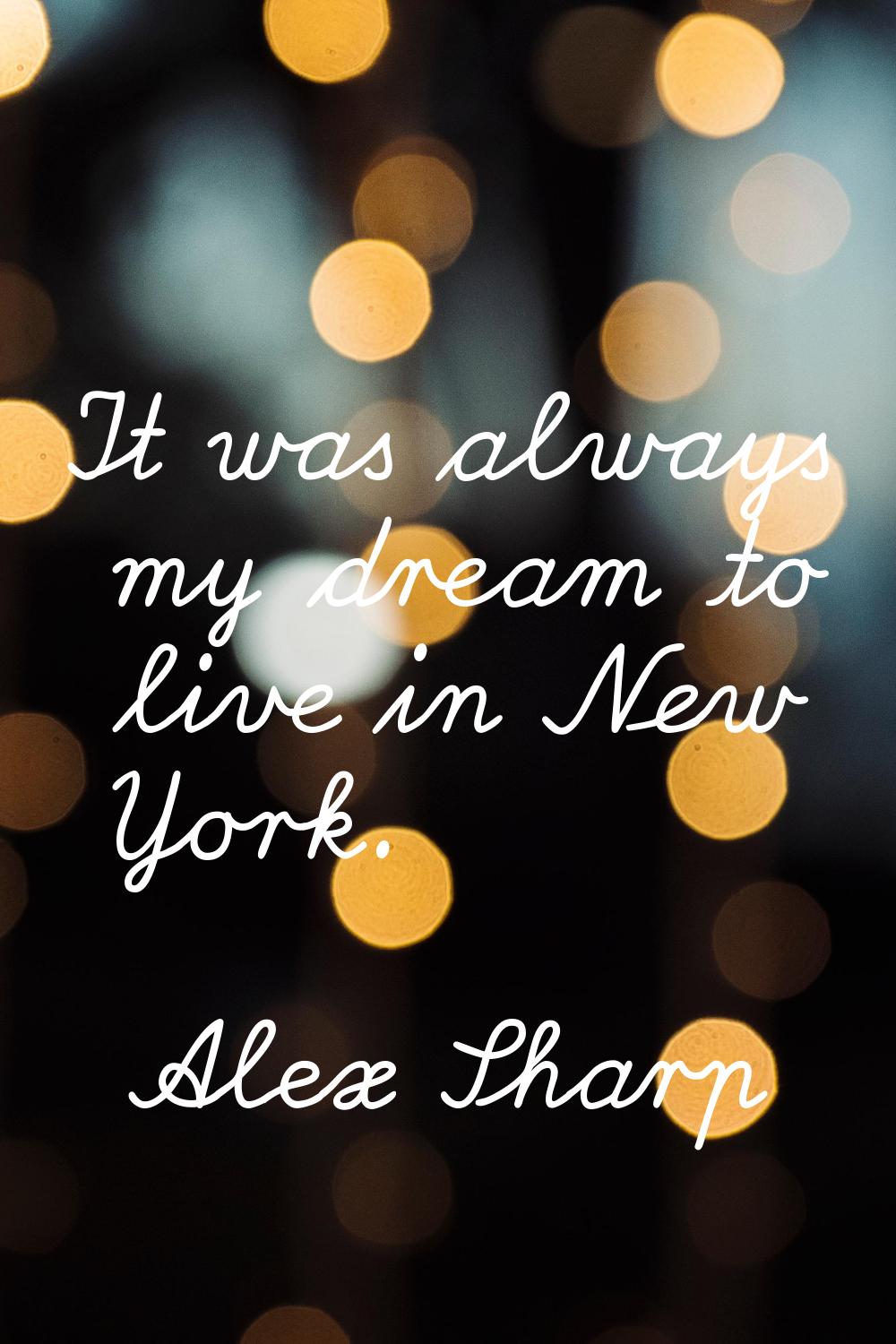 It was always my dream to live in New York.