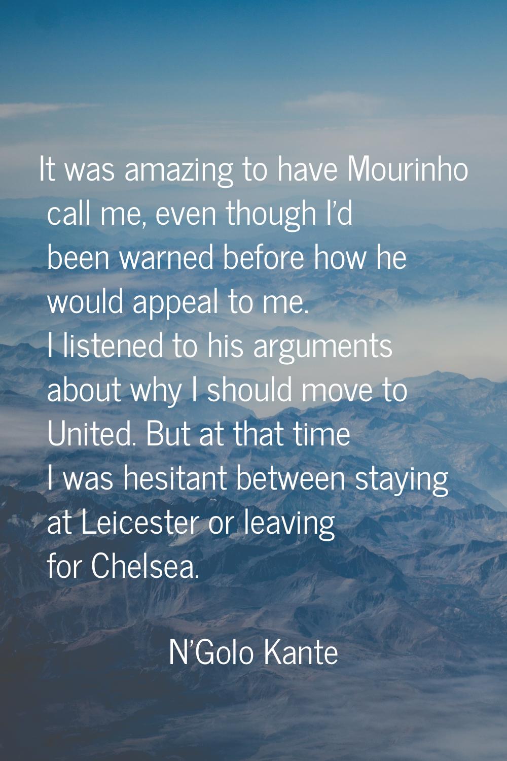 It was amazing to have Mourinho call me, even though I'd been warned before how he would appeal to 