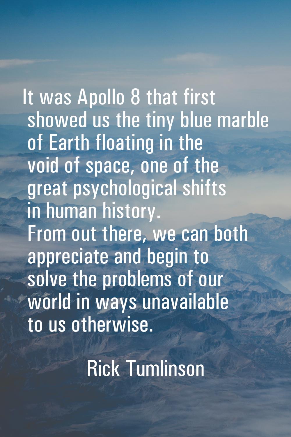 It was Apollo 8 that first showed us the tiny blue marble of Earth floating in the void of space, o