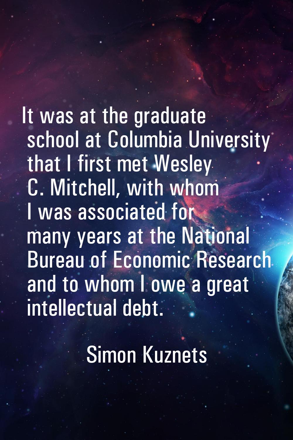 It was at the graduate school at Columbia University that I first met Wesley C. Mitchell, with whom
