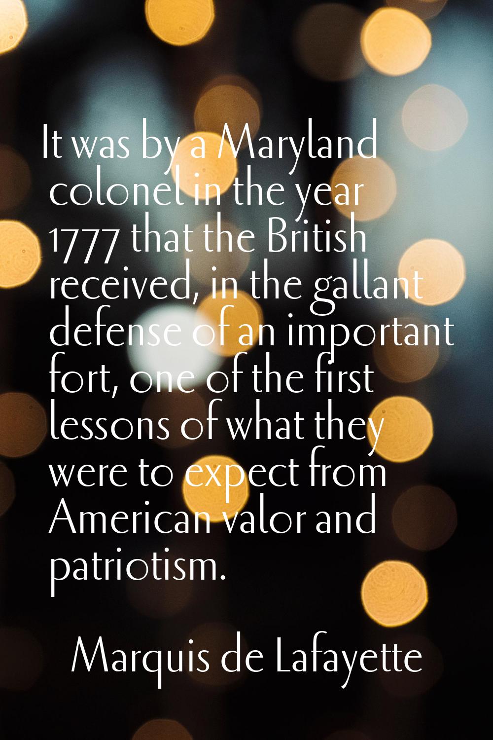 It was by a Maryland colonel in the year 1777 that the British received, in the gallant defense of 