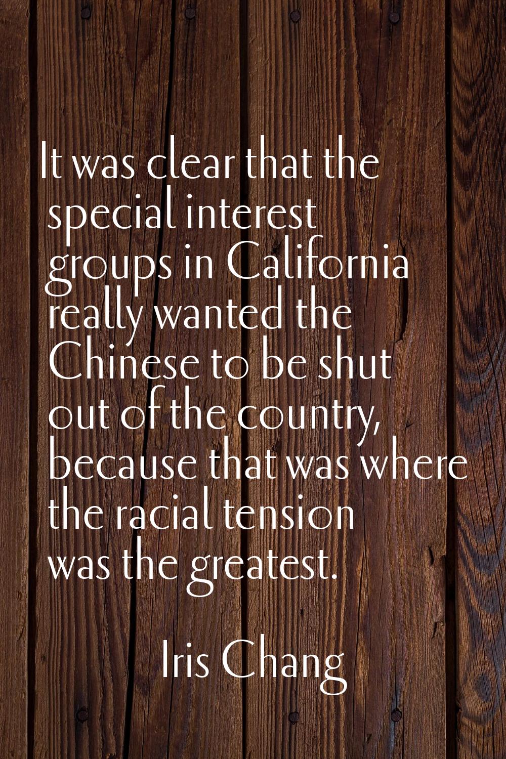 It was clear that the special interest groups in California really wanted the Chinese to be shut ou