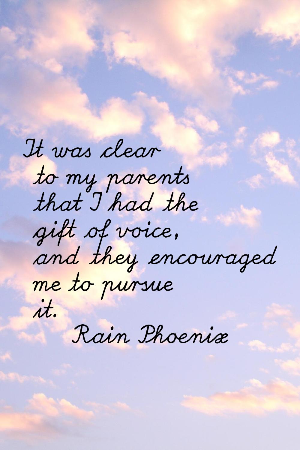 It was clear to my parents that I had the gift of voice, and they encouraged me to pursue it.