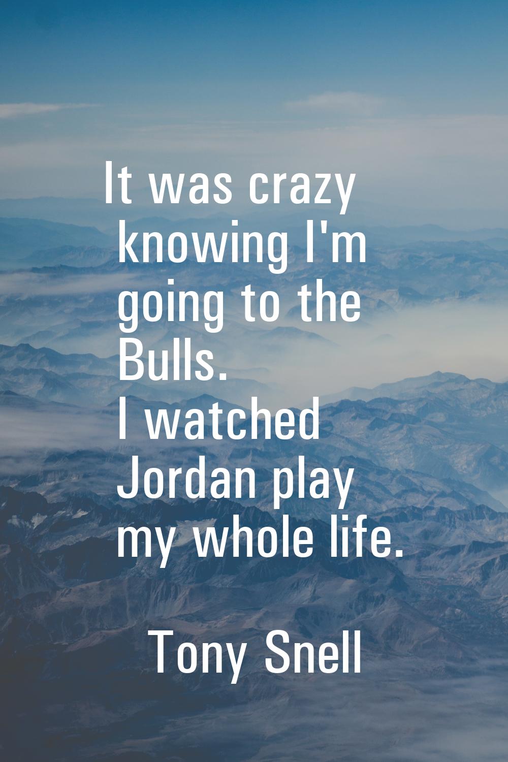 It was crazy knowing I'm going to the Bulls. I watched Jordan play my whole life.