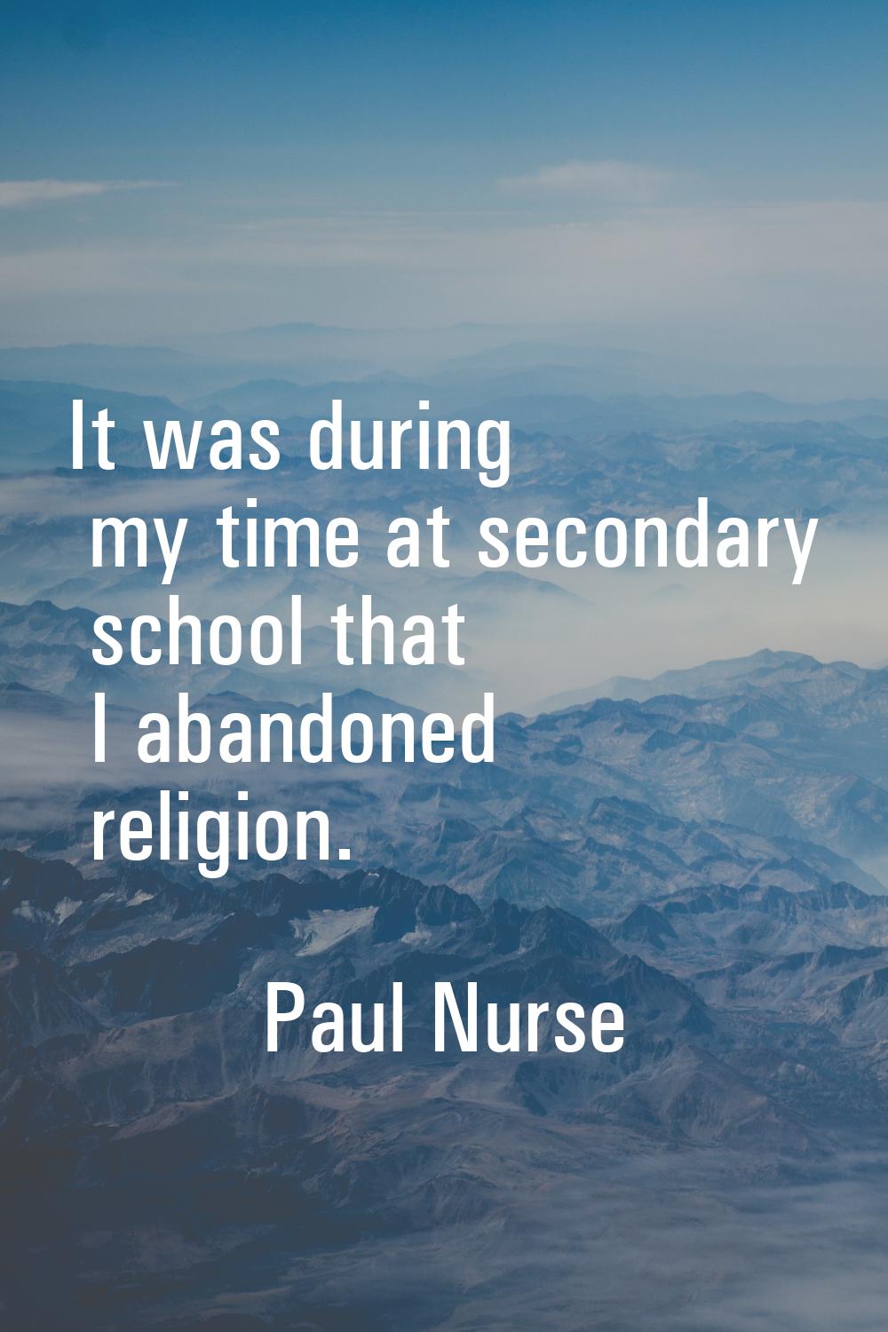 It was during my time at secondary school that I abandoned religion.