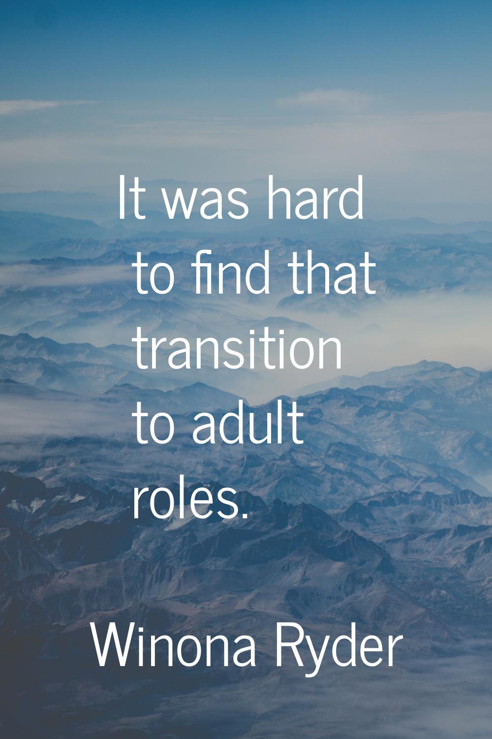 It was hard to find that transition to adult roles.