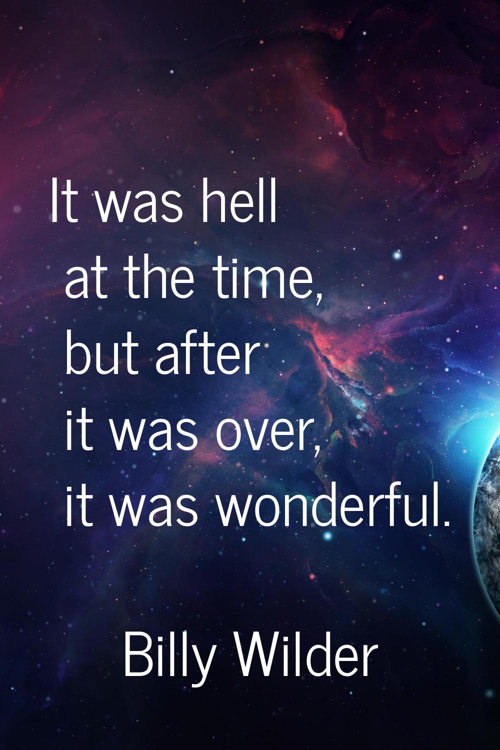 It was hell at the time, but after it was over, it was wonderful.