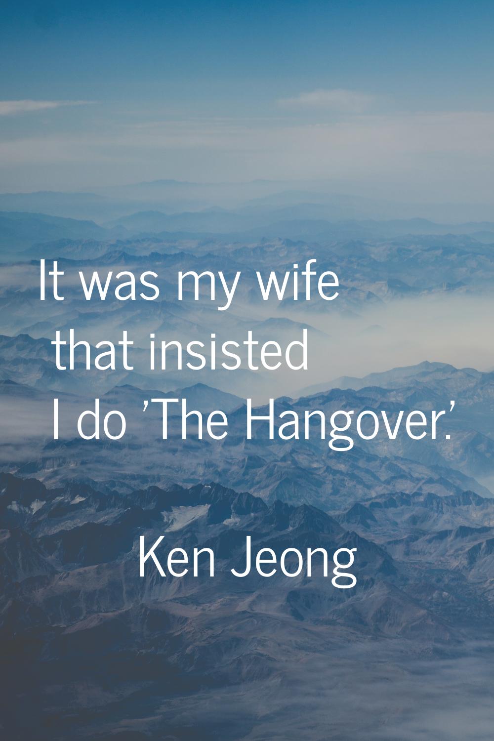 It was my wife that insisted I do 'The Hangover.'