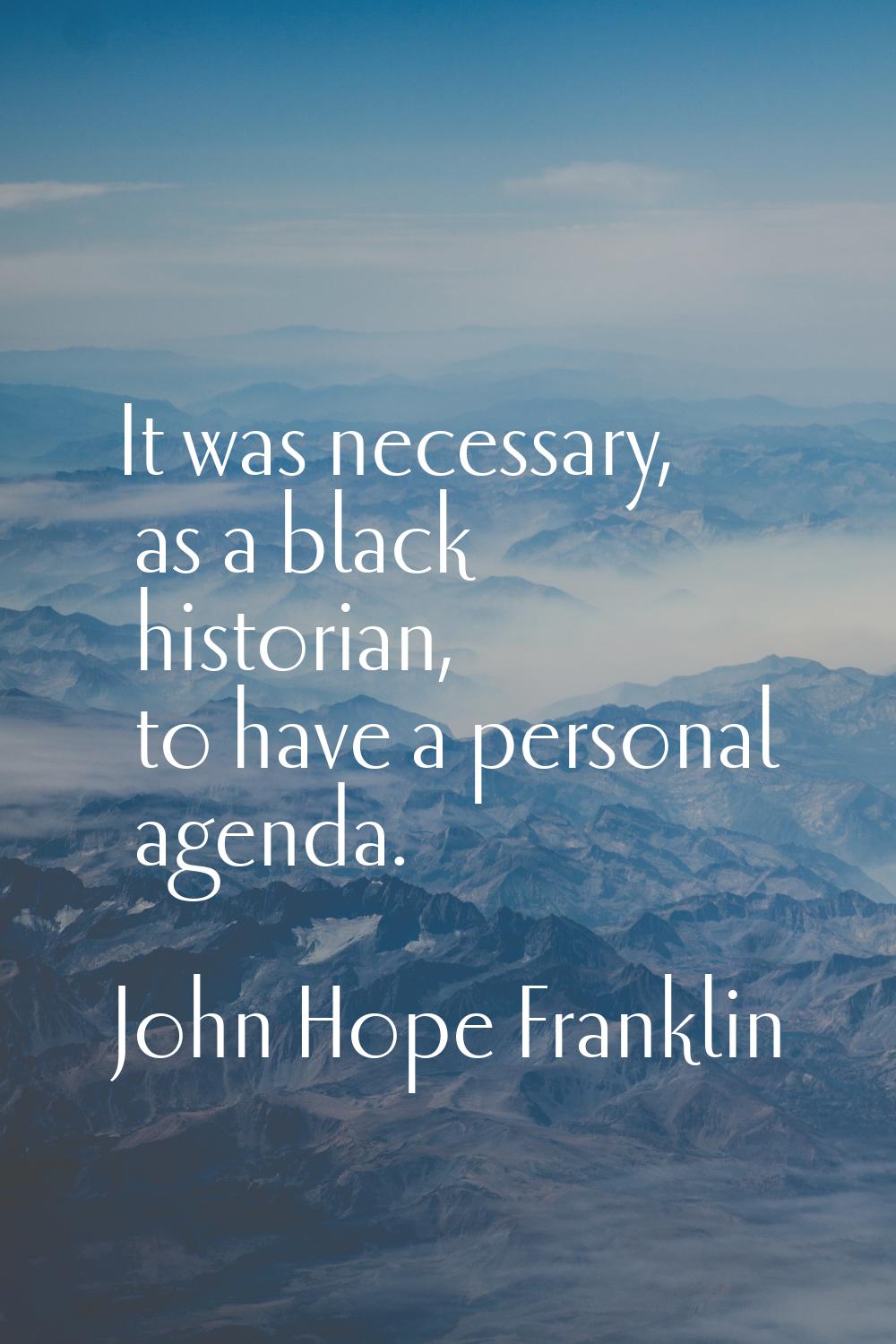 It was necessary, as a black historian, to have a personal agenda.