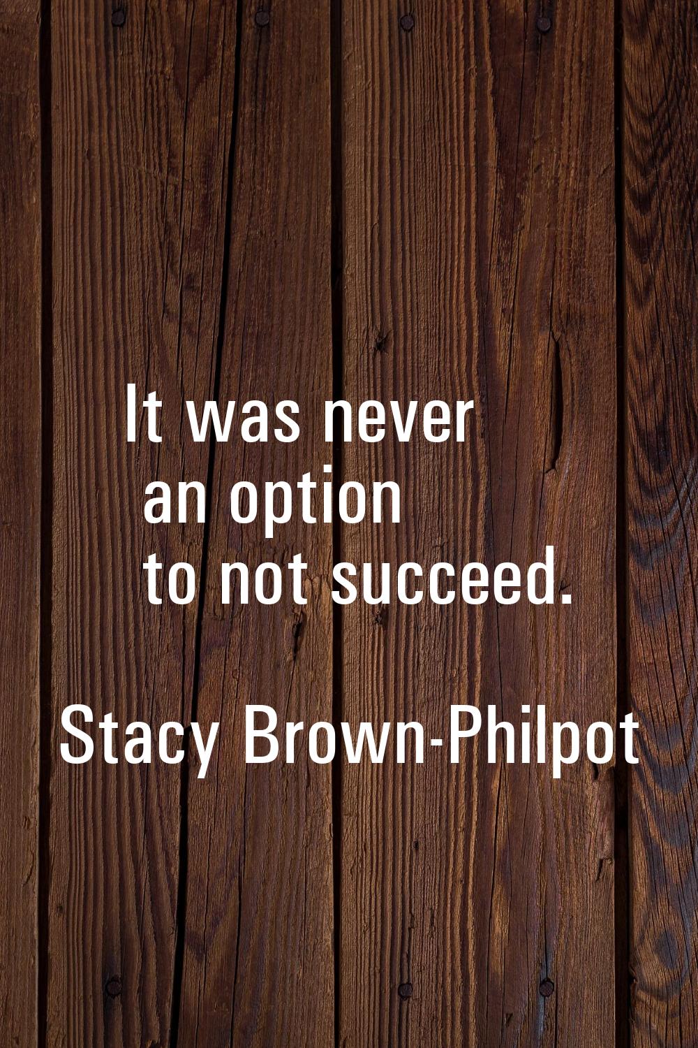 It was never an option to not succeed.