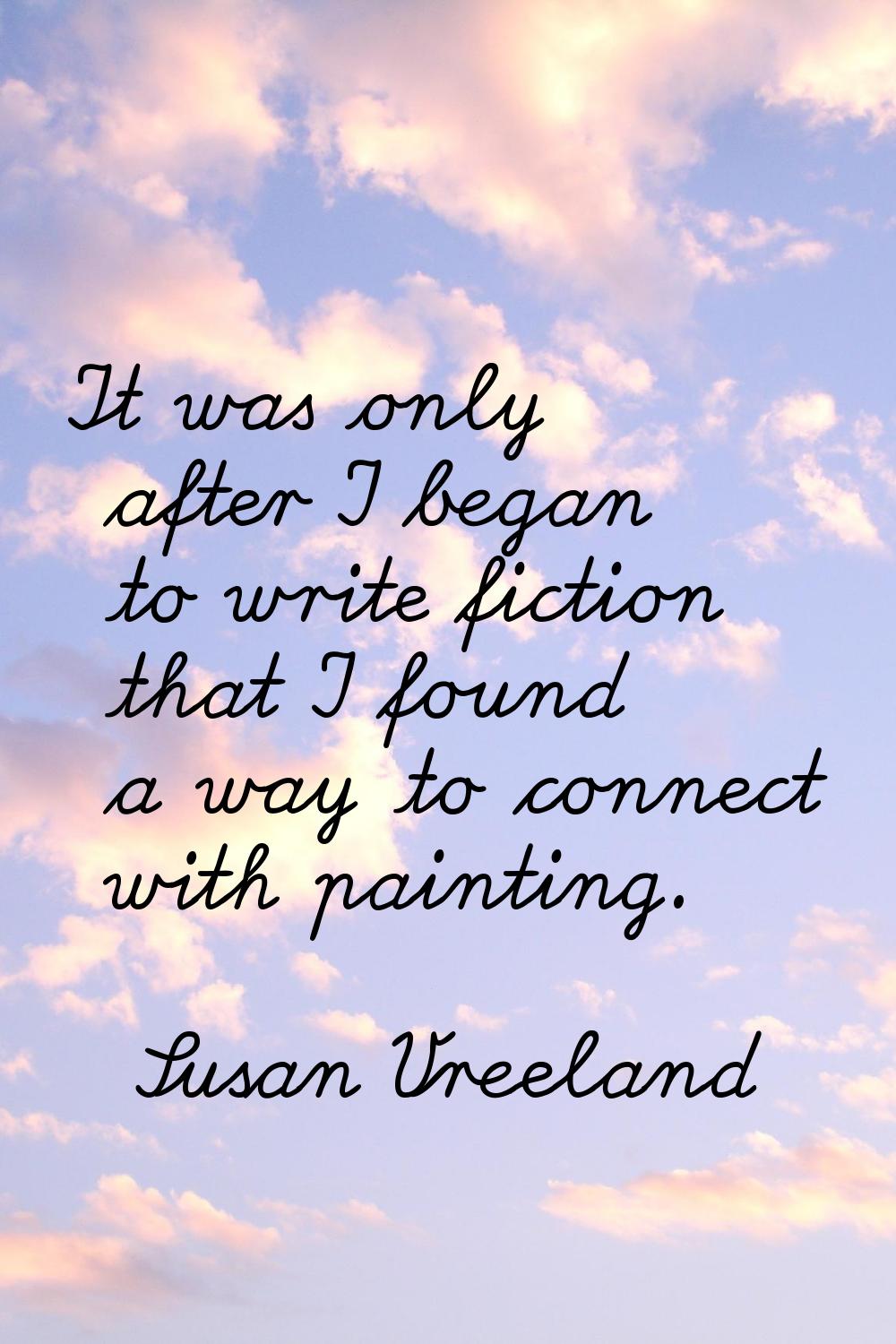 It was only after I began to write fiction that I found a way to connect with painting.