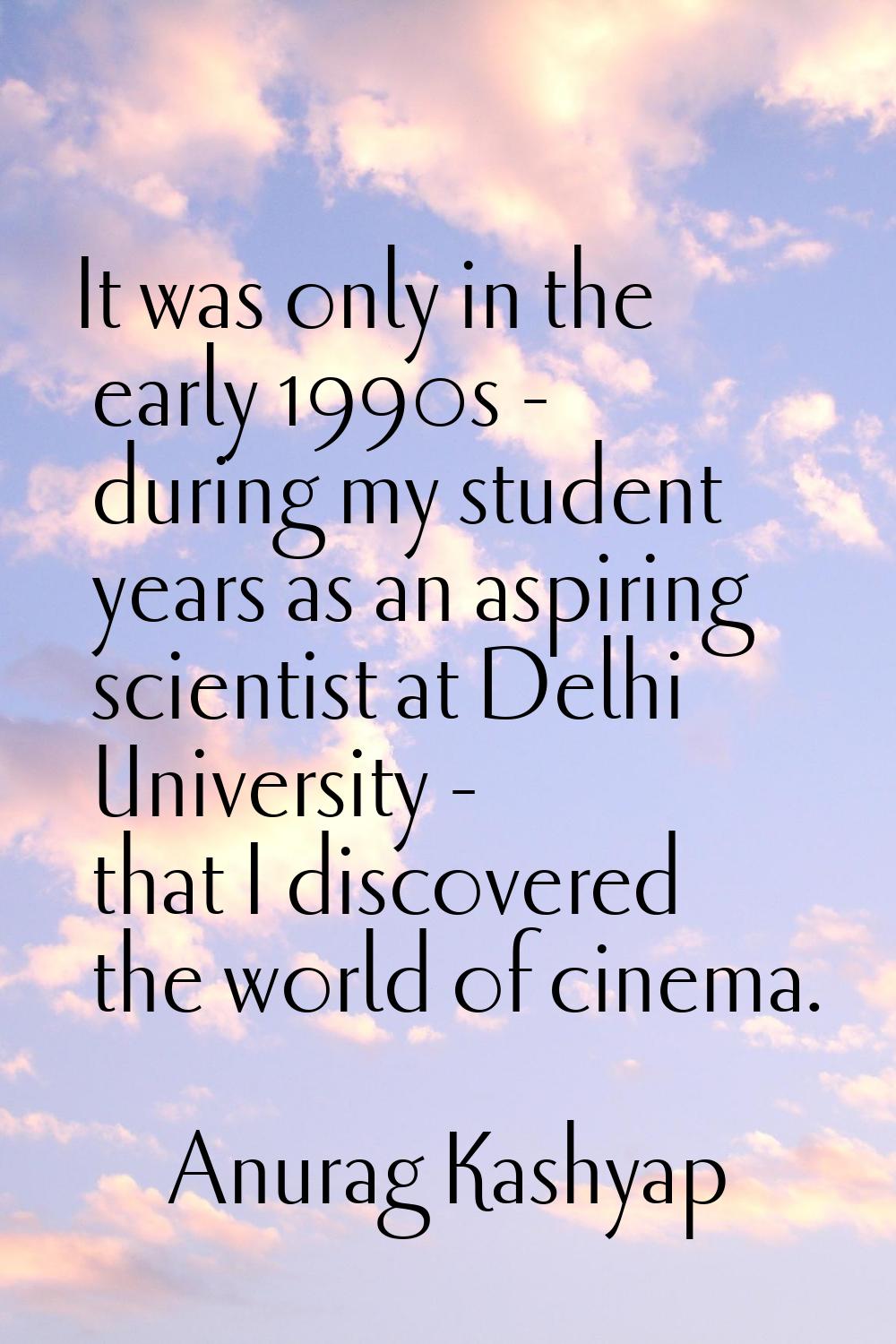 It was only in the early 1990s - during my student years as an aspiring scientist at Delhi Universi