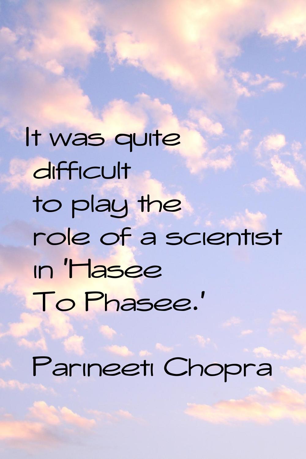 It was quite difficult to play the role of a scientist in 'Hasee To Phasee.'