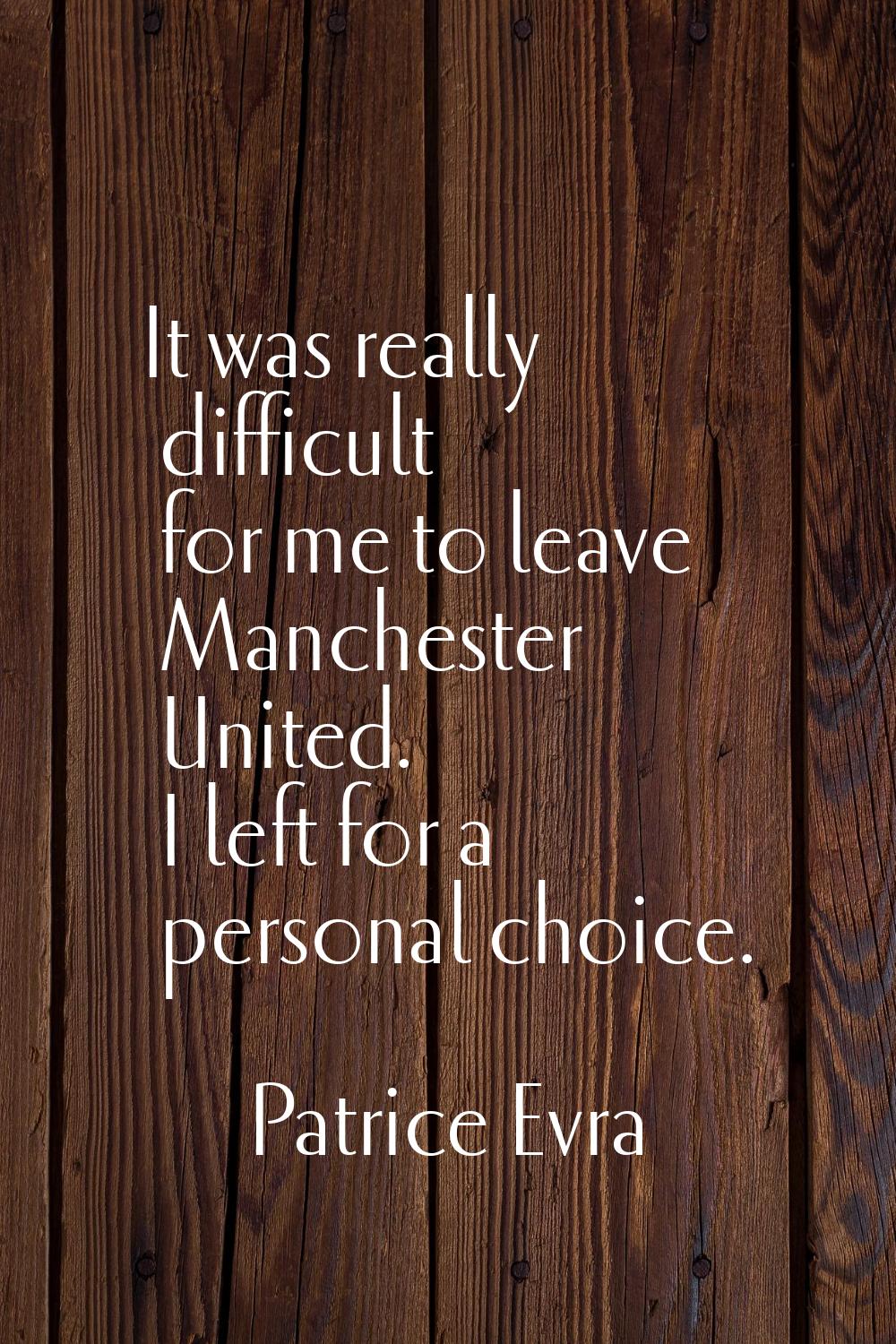 It was really difficult for me to leave Manchester United. I left for a personal choice.