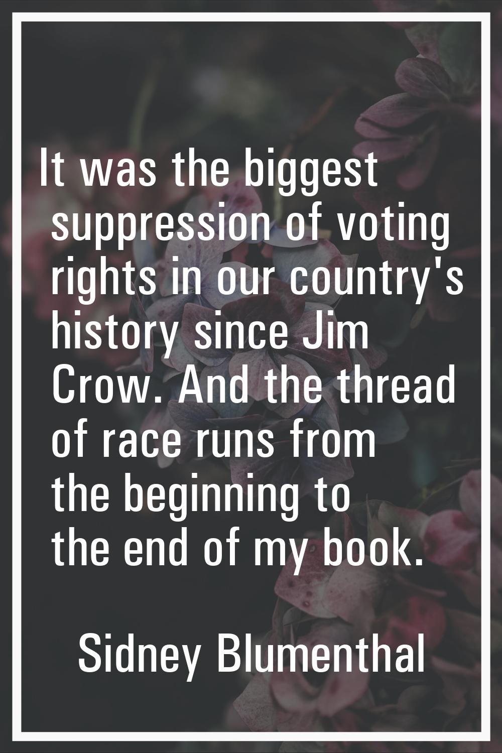It was the biggest suppression of voting rights in our country's history since Jim Crow. And the th