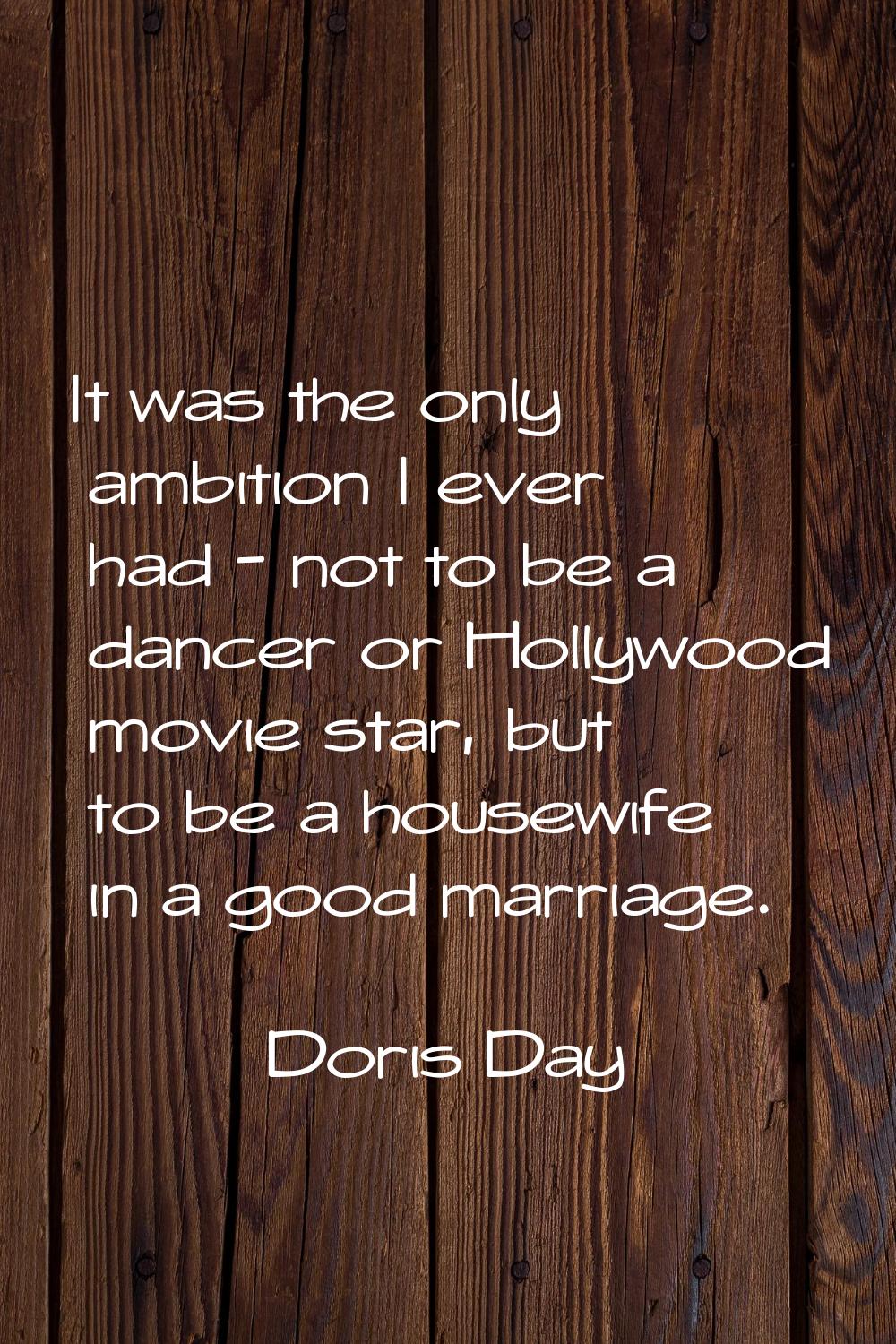 It was the only ambition I ever had - not to be a dancer or Hollywood movie star, but to be a house
