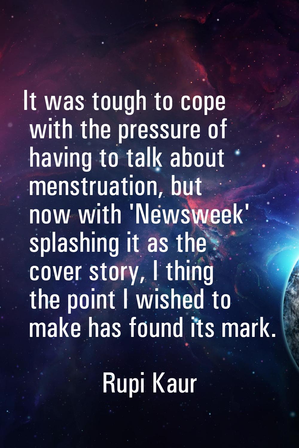 It was tough to cope with the pressure of having to talk about menstruation, but now with 'Newsweek