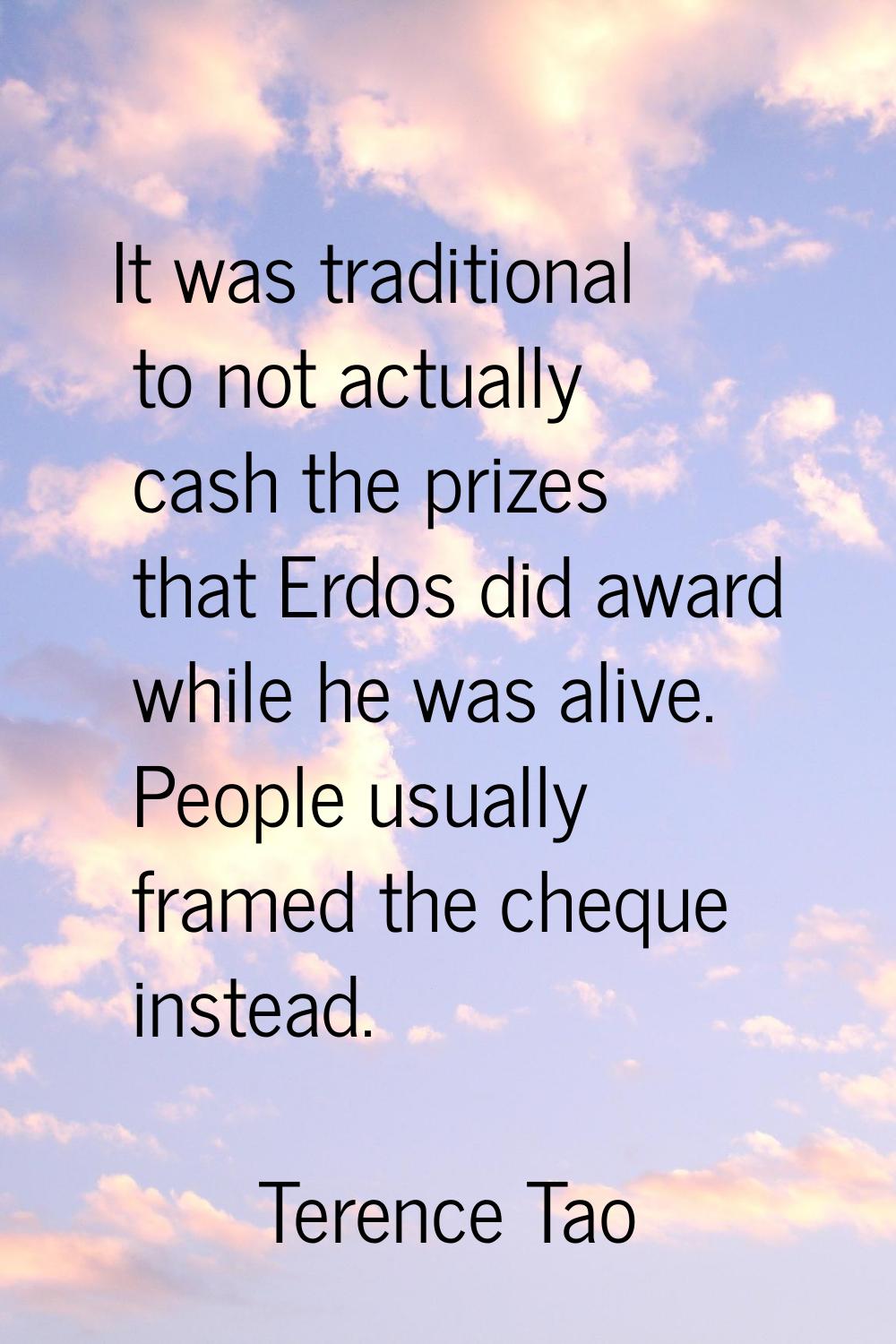 It was traditional to not actually cash the prizes that Erdos did award while he was alive. People 
